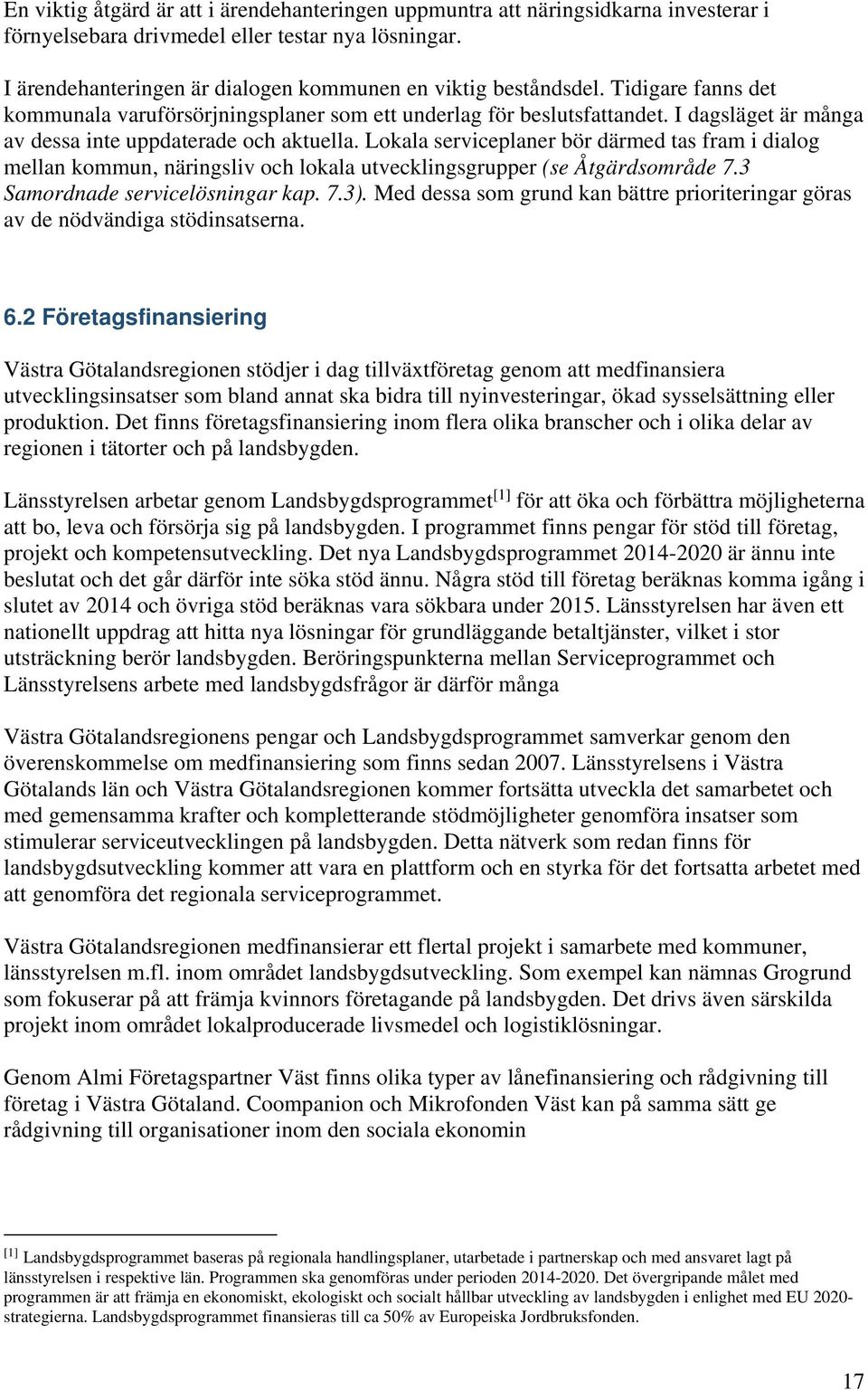 I dagsläget är många av dessa inte uppdaterade och aktuella. Lokala serviceplaner bör därmed tas fram i dialog mellan kommun, näringsliv och lokala utvecklingsgrupper (se Åtgärdsområde 7.