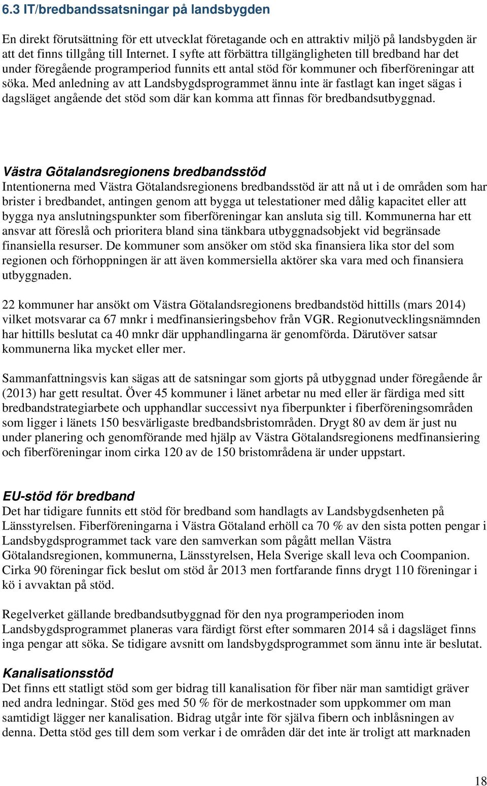 Med anledning av att Landsbygdsprogrammet ännu inte är fastlagt kan inget sägas i dagsläget angående det stöd som där kan komma att finnas för bredbandsutbyggnad.