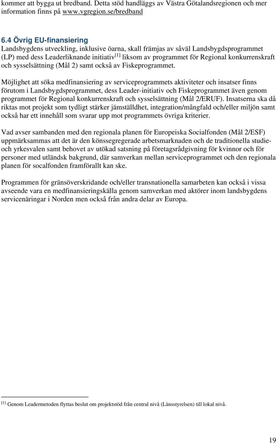 konkurrenskraft och sysselsättning (Mål 2) samt också av Fiskeprogrammet.