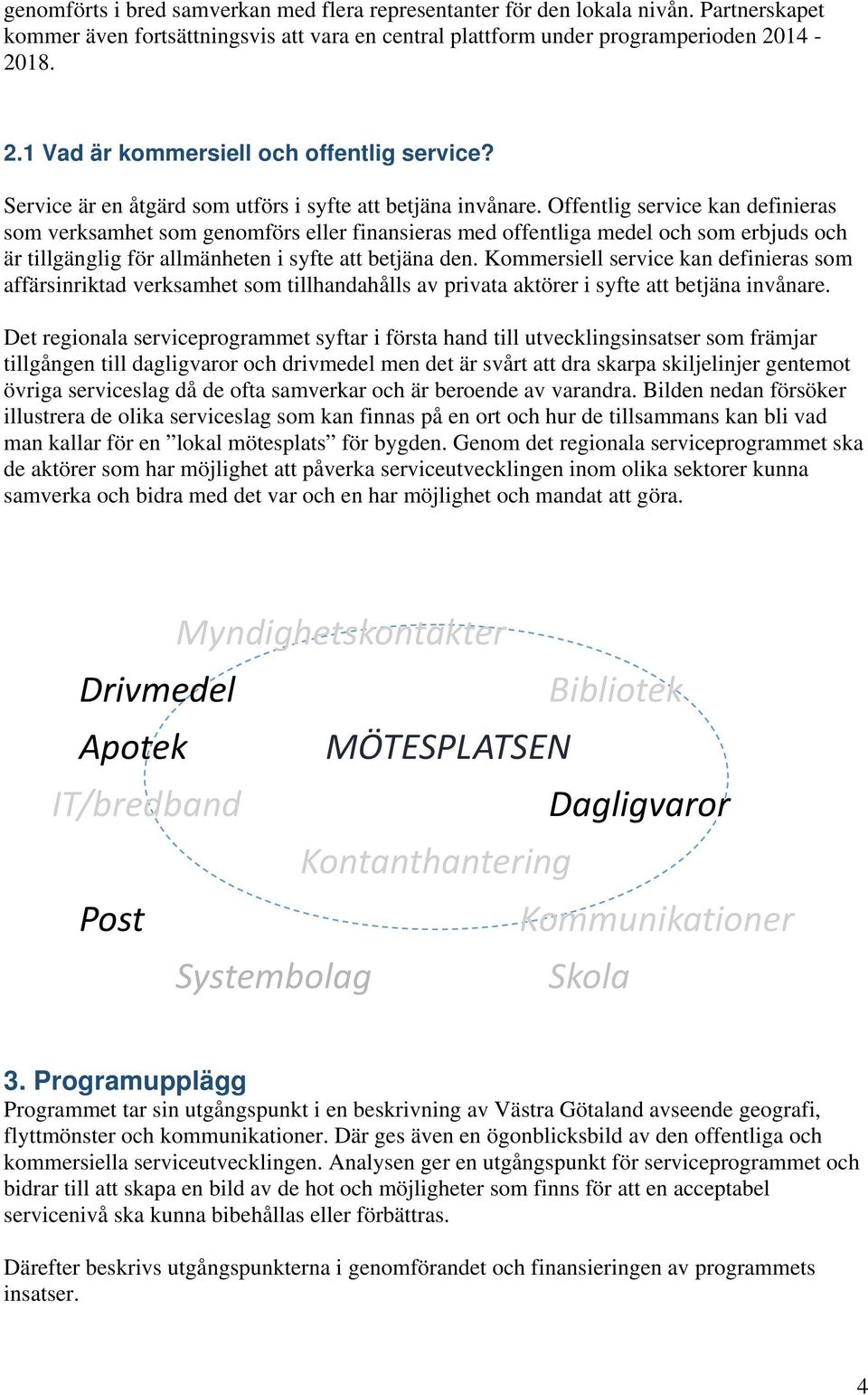 Offentlig service kan definieras som verksamhet som genomförs eller finansieras med offentliga medel och som erbjuds och är tillgänglig för allmänheten i syfte att betjäna den.