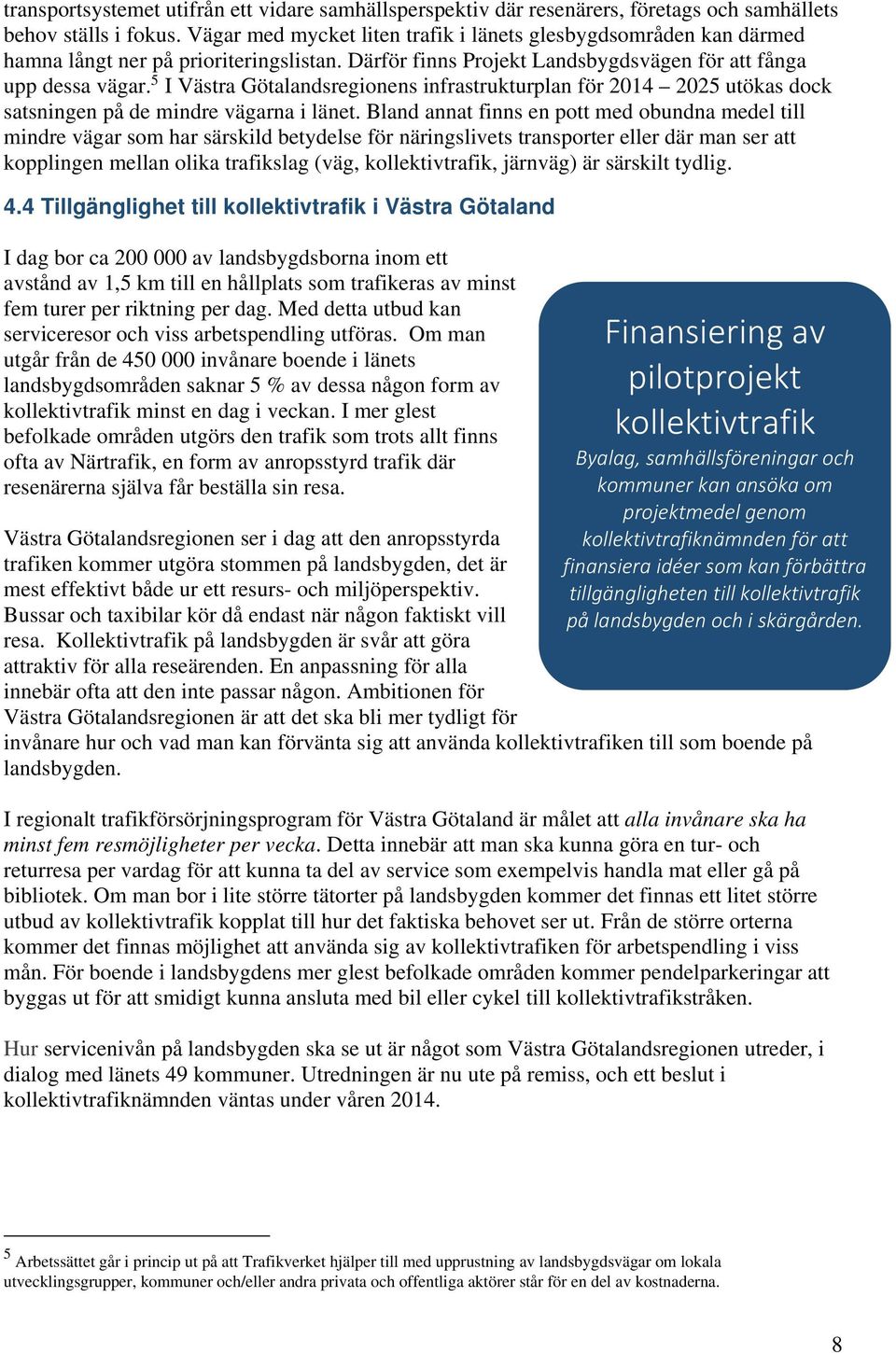 5 I Västra Götalandsregionens infrastrukturplan för 2014 2025 utökas dock satsningen på de mindre vägarna i länet.