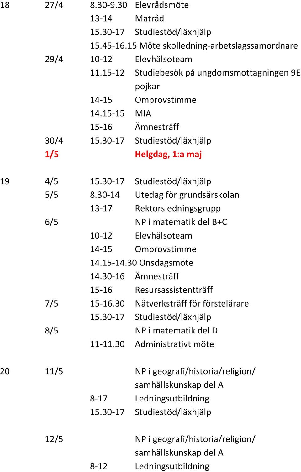 30-16 Ämnesträff 15-16 Resursassistentträff 7/5 15-16.30 Nätverksträff för förstelärare 8/5 NP i matematik del D 11-11.