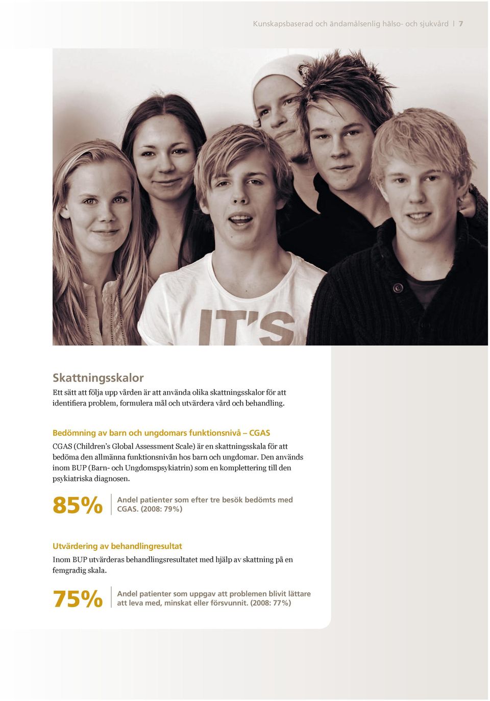 Den används inom BUP (Barn- och Ungdomspsykiatrin) som en komplettering till den psykiatriska diagnosen. 85% Andel patienter som efter tre besök bedömts med CGAS.