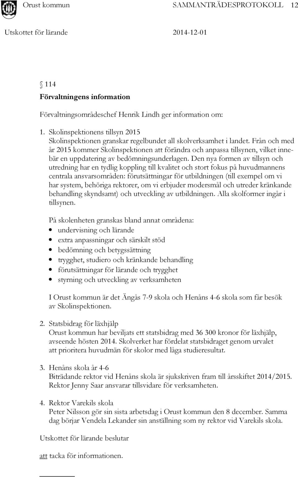 Den nya formen av tillsyn och utredning har en tydlig koppling till kvalitet och stort fokus på huvudmannens centrala ansvarsområden: förutsättningar för utbildningen (till exempel om vi har system,