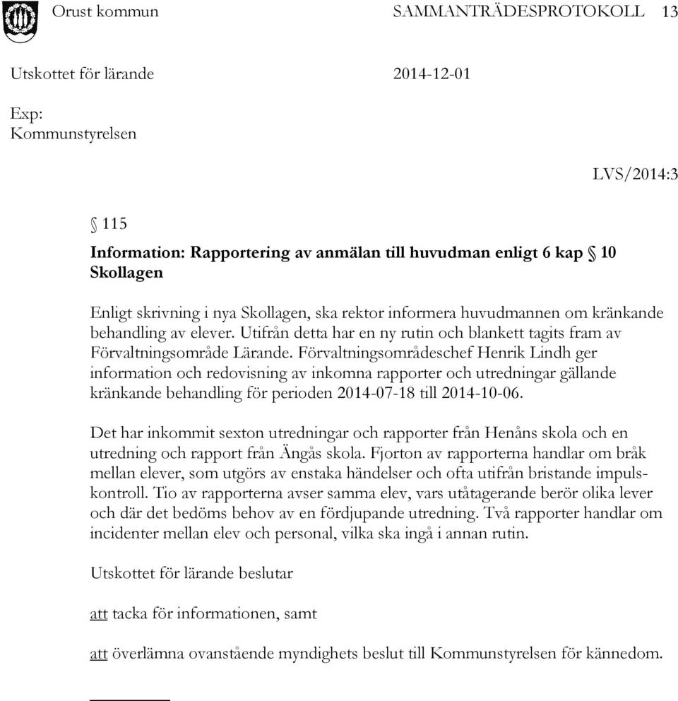 Förvaltningsområdeschef Henrik Lindh ger information och redovisning av inkomna rapporter och utredningar gällande kränkande behandling för perioden 2014-07-18 till 2014-10-06.