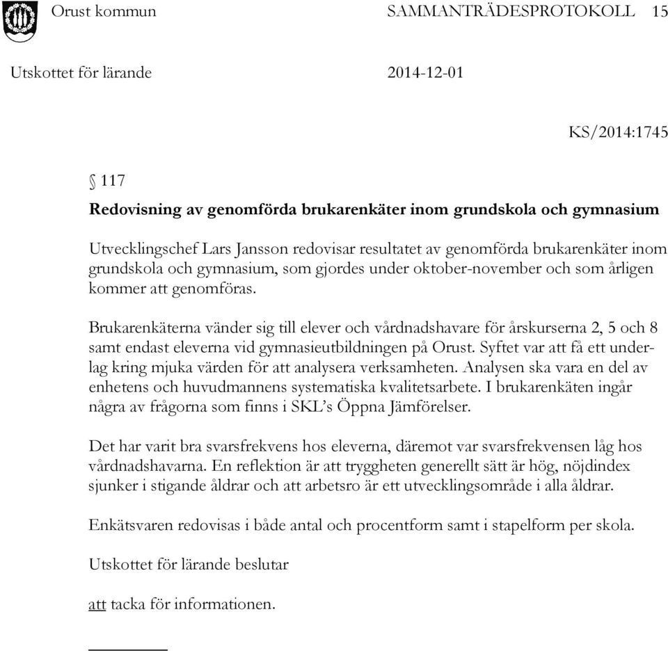 Brukarenkäterna vänder sig till elever och vårdnadshavare för årskurserna 2, 5 och 8 samt endast eleverna vid gymnasieutbildningen på Orust.