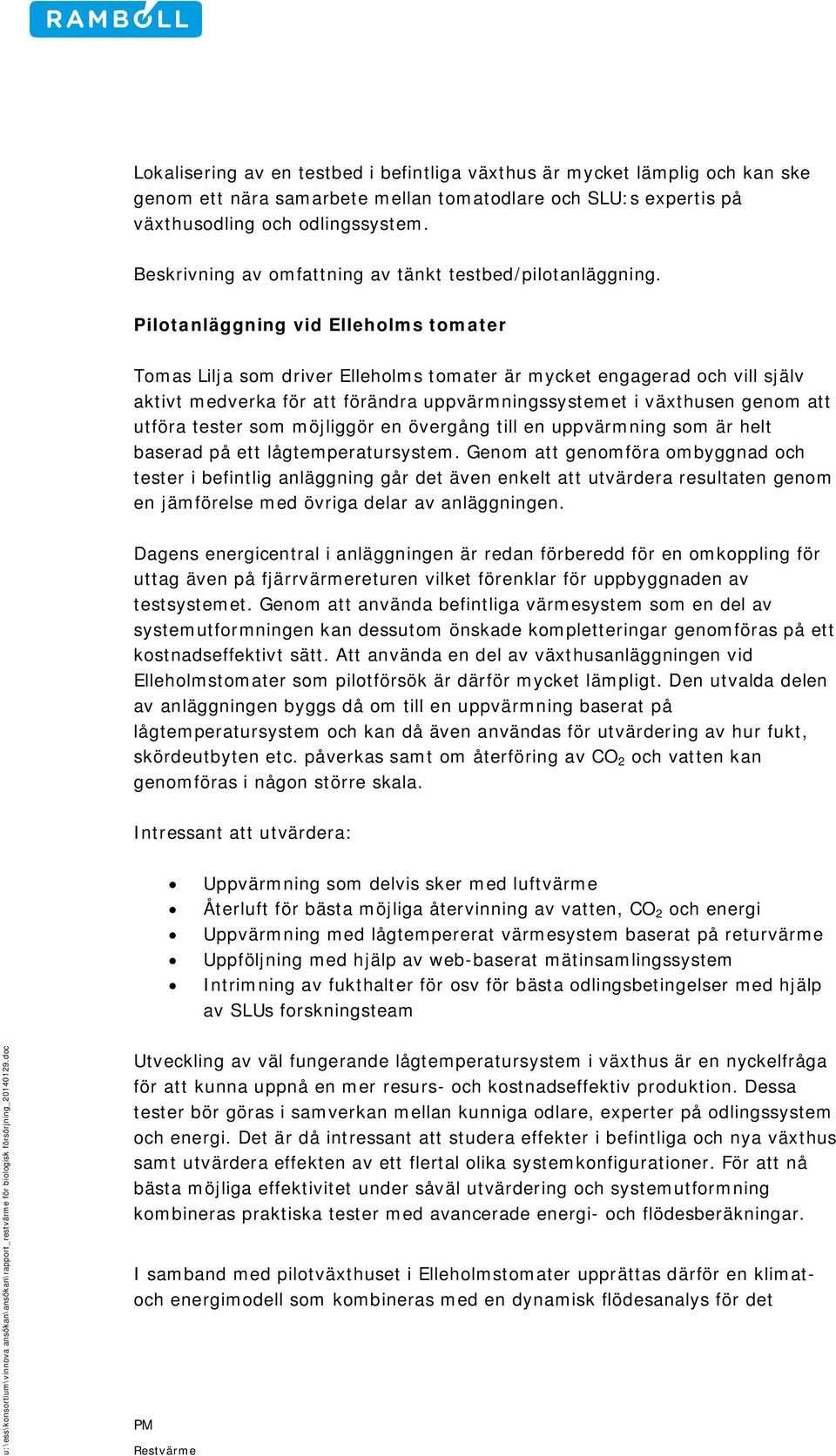 Pilotanläggning vid Elleholms tomater Tomas Lilja som driver Elleholms tomater är mycket engagerad och vill själv aktivt medverka för att förändra uppvärmningssystemet i växthusen genom att utföra