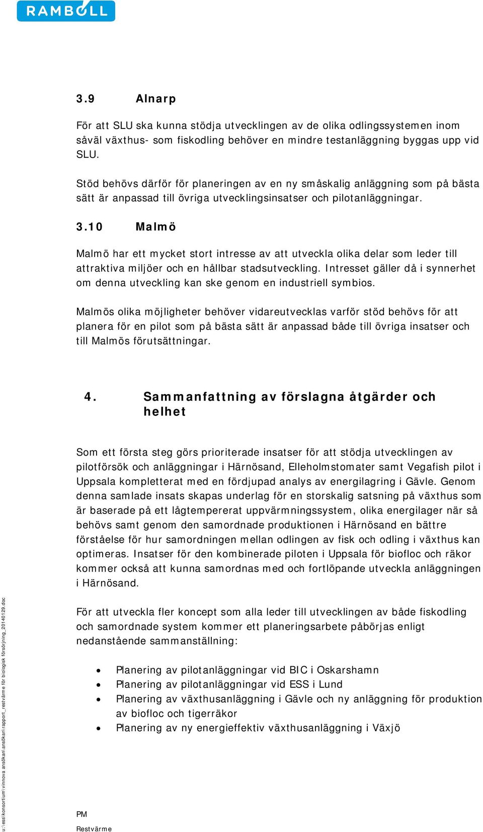 10 Malmö Malmö har ett mycket stort intresse av att utveckla olika delar som leder till attraktiva miljöer och en hållbar stadsutveckling.