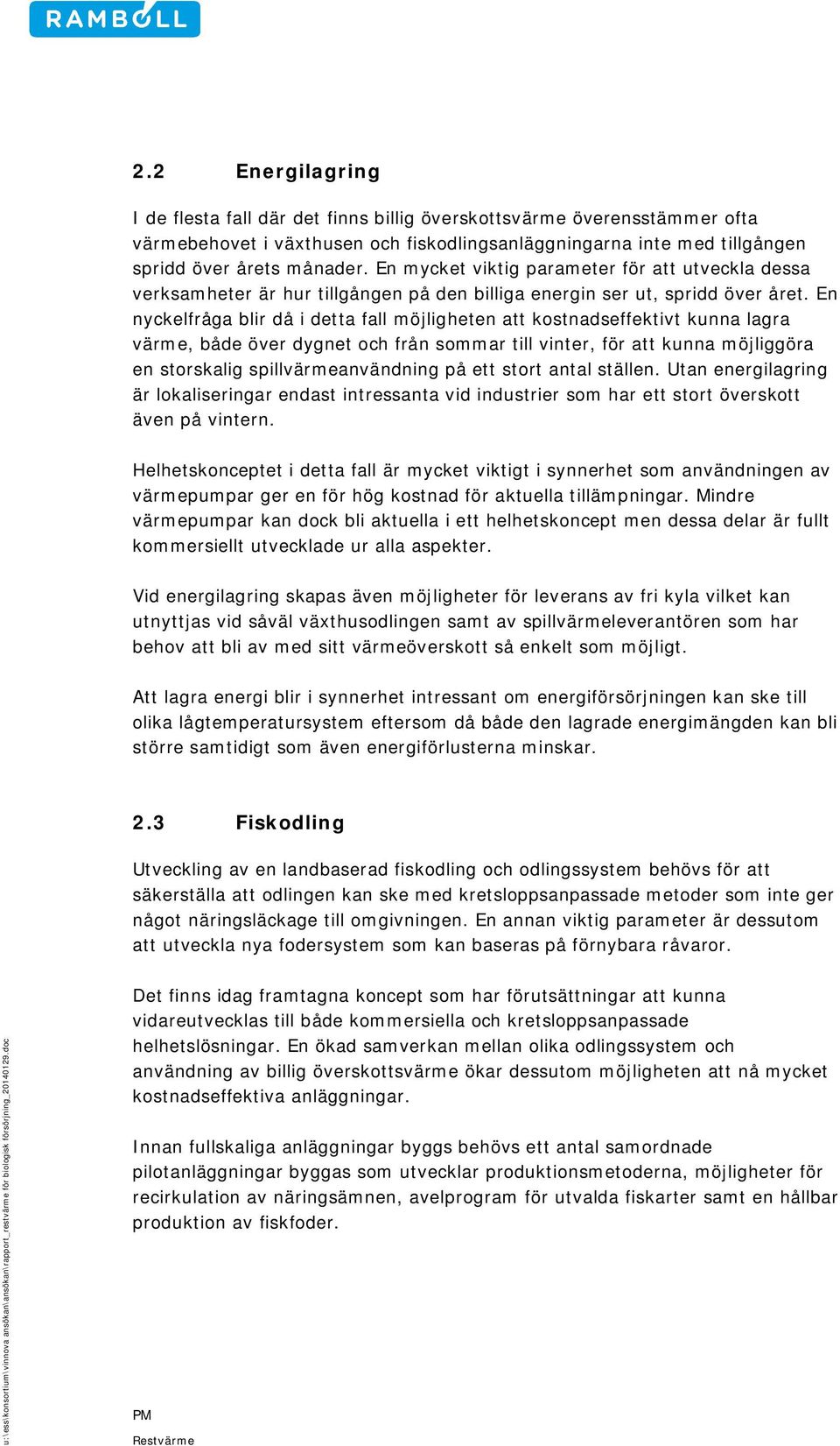 En nyckelfråga blir då i detta fall möjligheten att kostnadseffektivt kunna lagra värme, både över dygnet och från sommar till vinter, för att kunna möjliggöra en storskalig spillvärmeanvändning på
