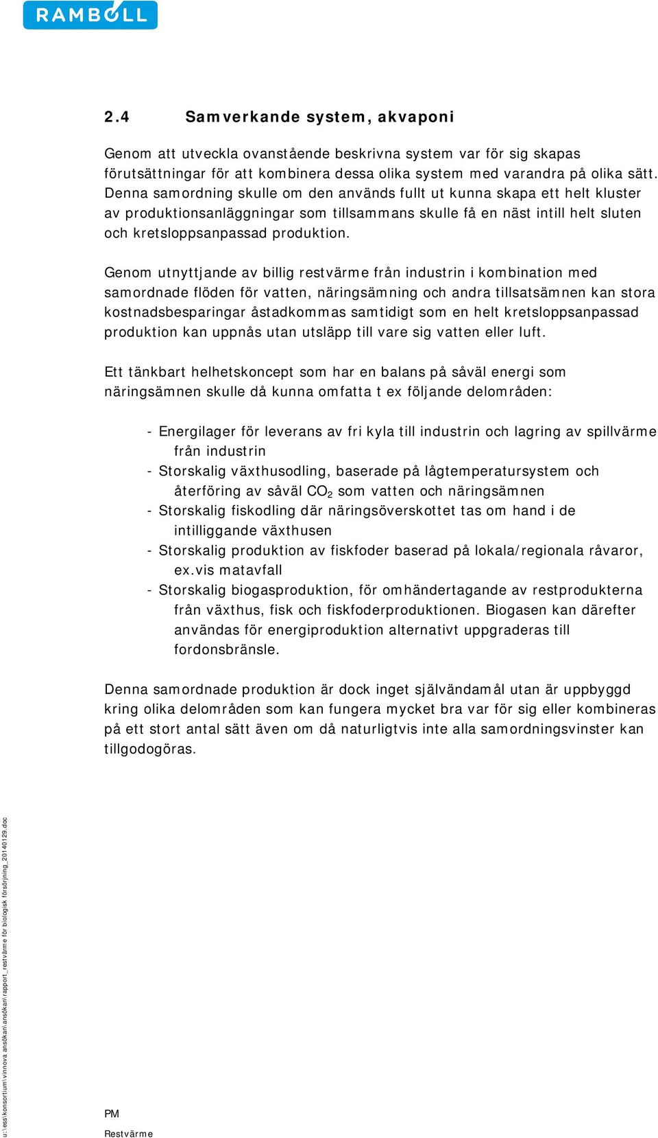 Genom utnyttjande av billig restvärme från industrin i kombination med samordnade flöden för vatten, näringsämning och andra tillsatsämnen kan stora kostnadsbesparingar åstadkommas samtidigt som en