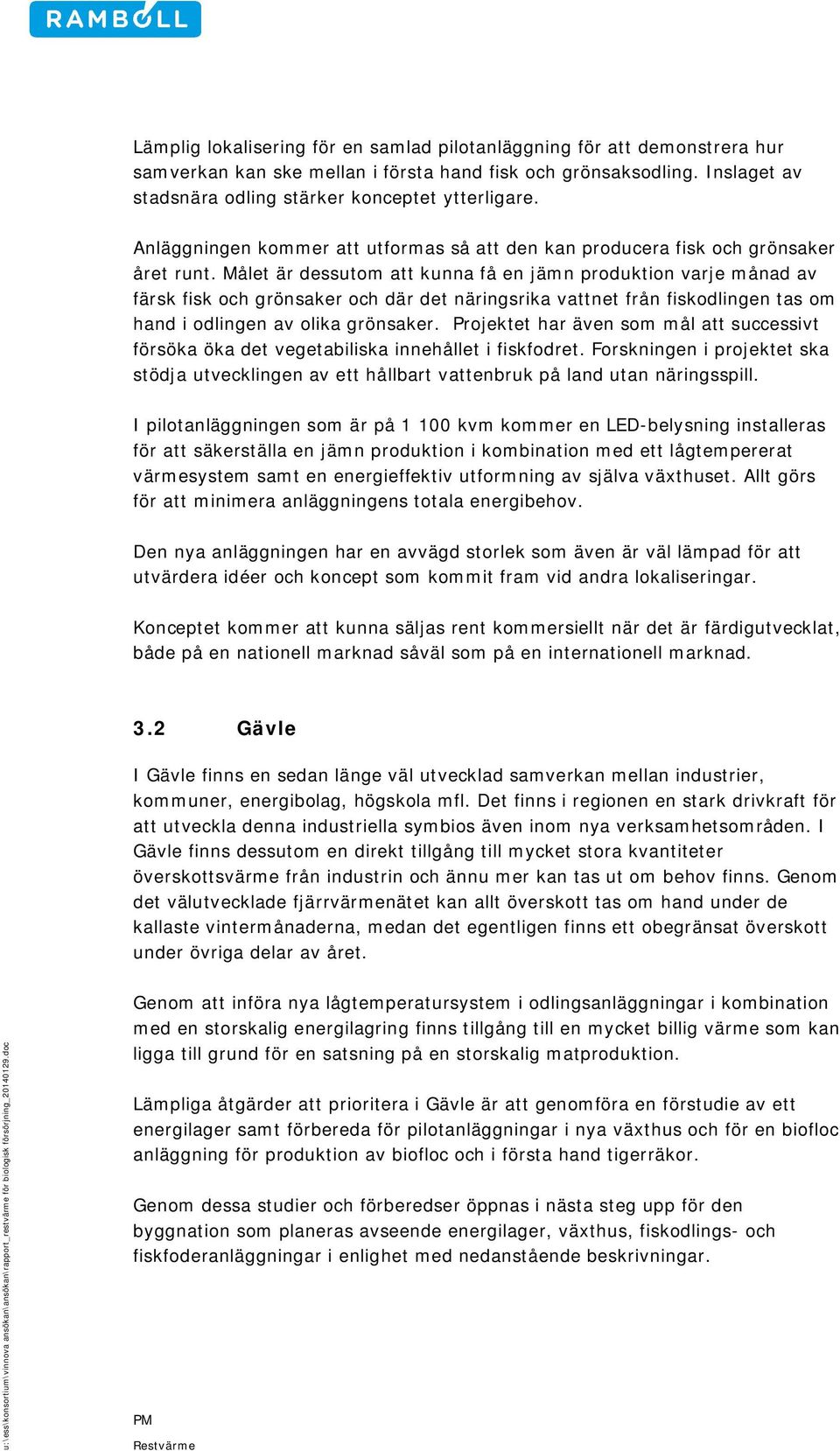 Målet är dessutom att kunna få en jämn produktion varje månad av färsk fisk och grönsaker och där det näringsrika vattnet från fiskodlingen tas om hand i odlingen av olika grönsaker.