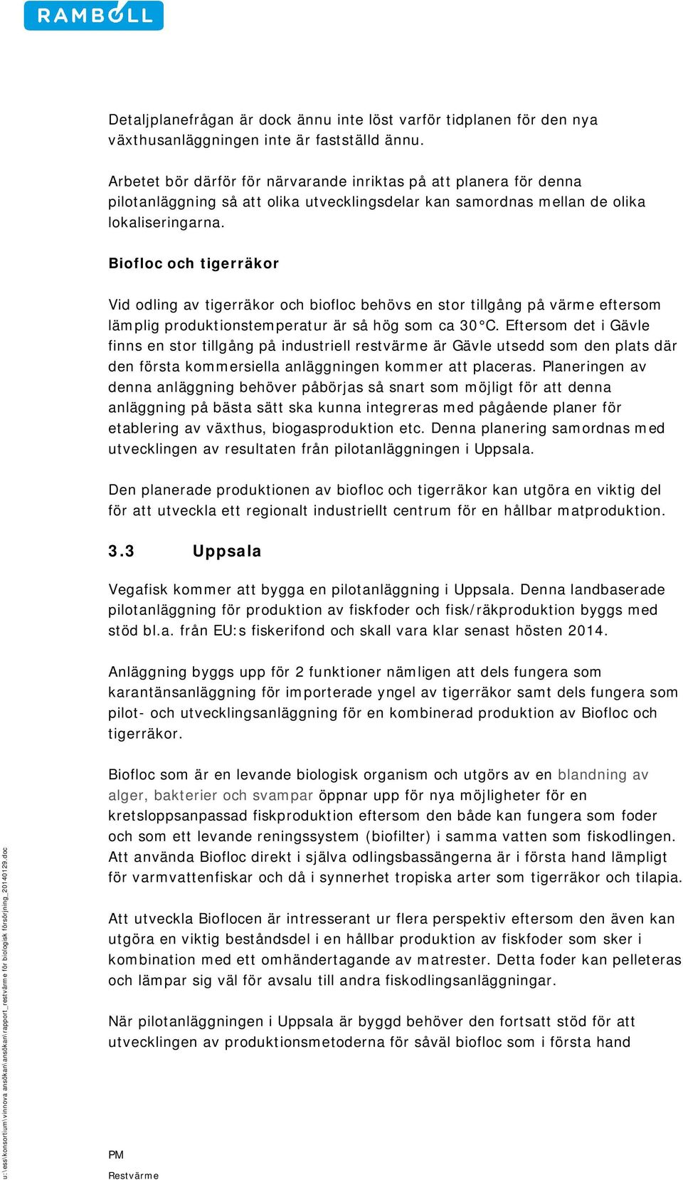 Biofloc och tigerräkor Vid odling av tigerräkor och biofloc behövs en stor tillgång på värme eftersom lämplig produktionstemperatur är så hög som ca 30 C.