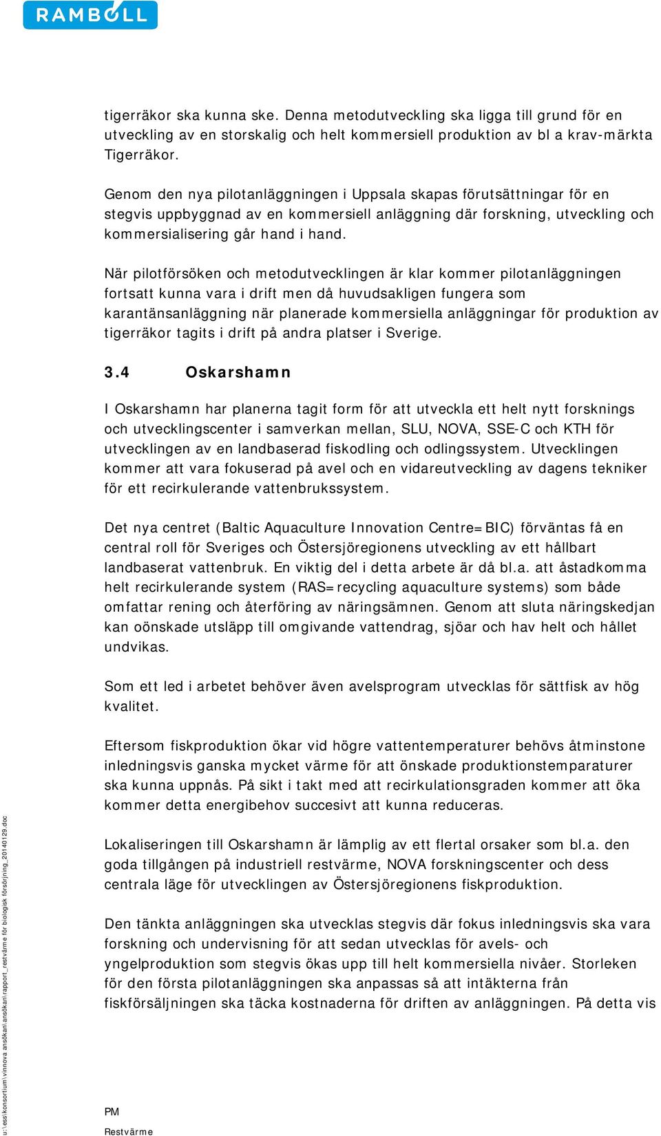 När pilotförsöken och metodutvecklingen är klar kommer pilotanläggningen fortsatt kunna vara i drift men då huvudsakligen fungera som karantänsanläggning när planerade kommersiella anläggningar för