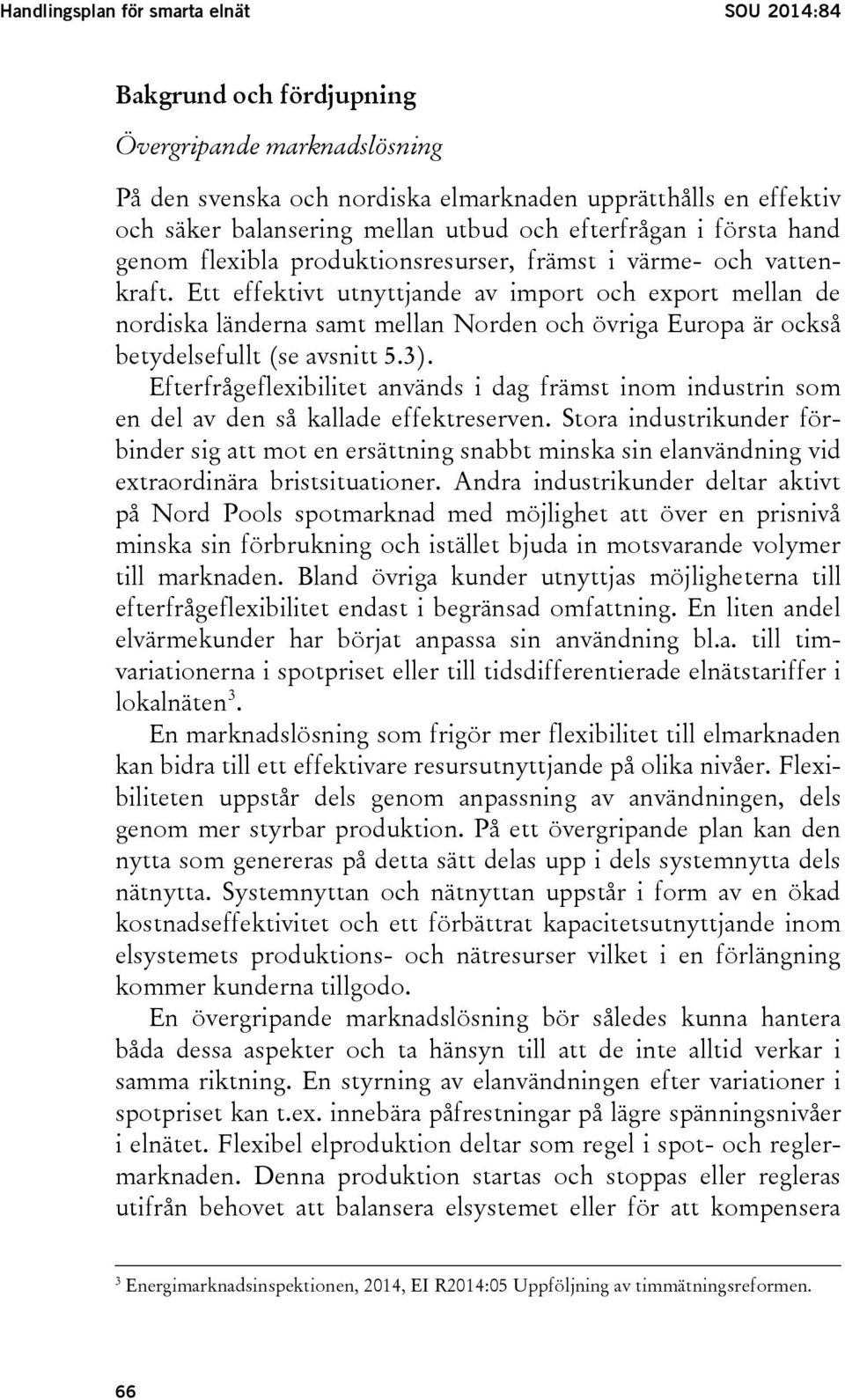 Ett effektivt utnyttjande av import och export mellan de nordiska länderna samt mellan Norden och övriga Europa är också betydelsefullt (se avsnitt 5.3).