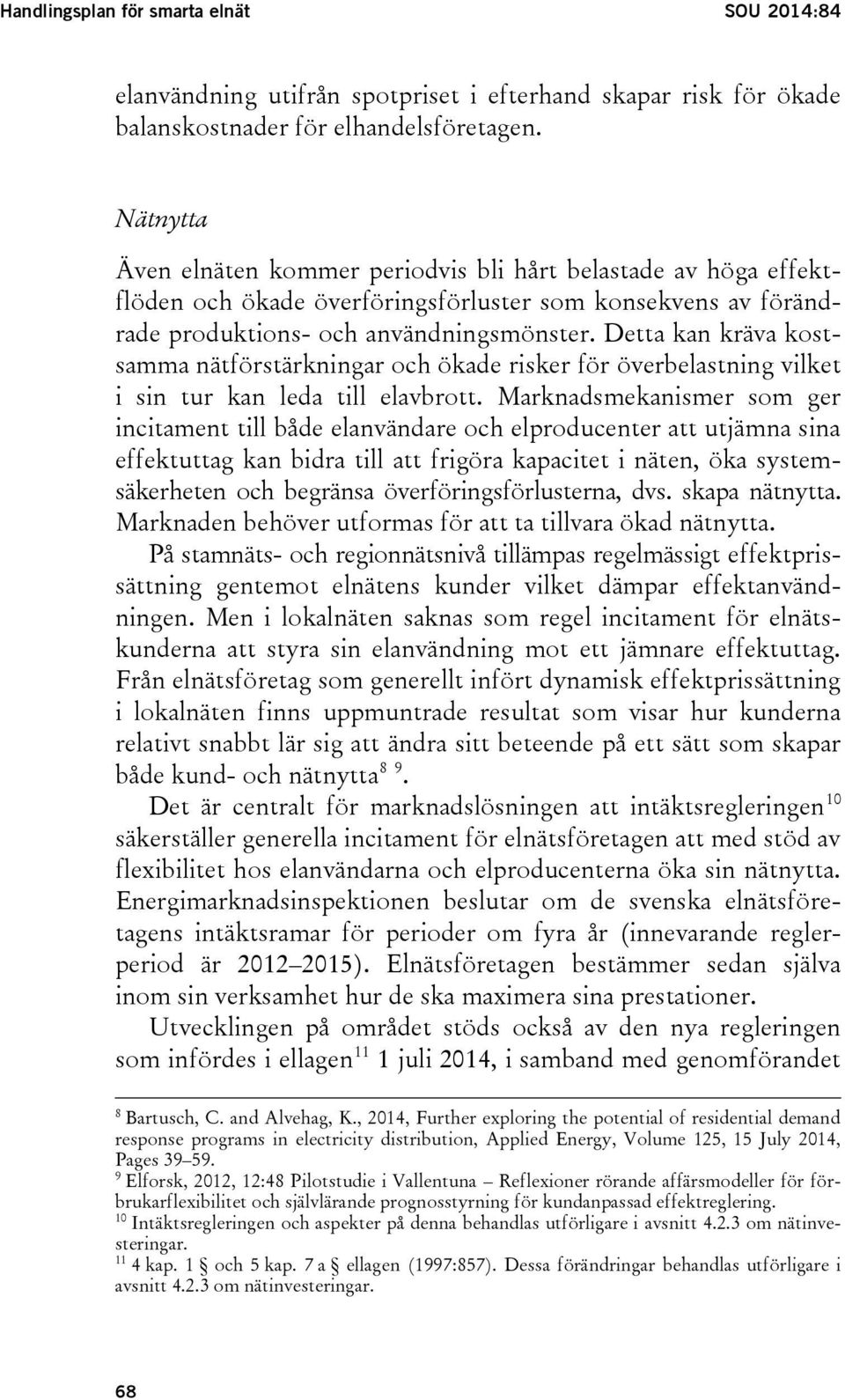 Detta kan kräva kostsamma nätförstärkningar och ökade risker för överbelastning vilket i sin tur kan leda till elavbrott.