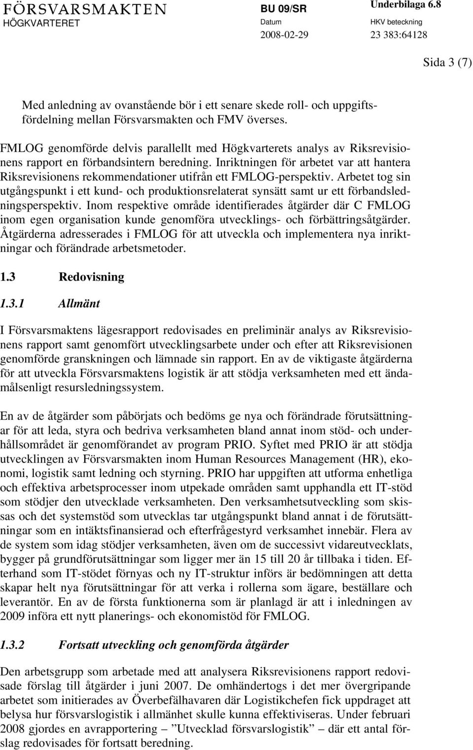 Inriktningen för arbetet var att hantera Riksrevisionens rekommendationer utifrån ett FMLOG-perspektiv.