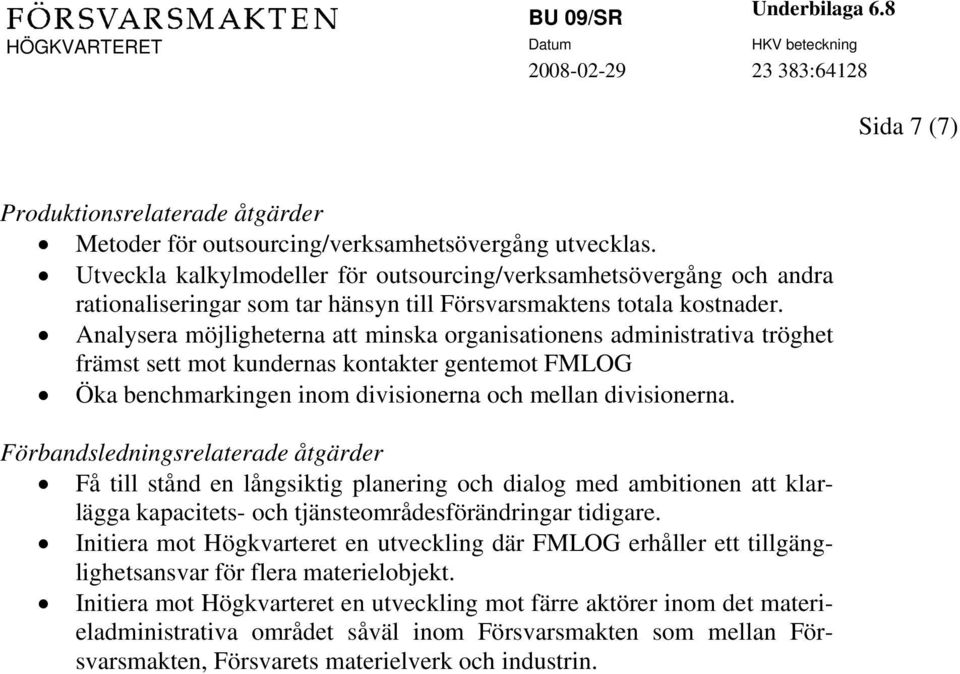 Analysera möjligheterna att minska organisationens administrativa tröghet främst sett mot kundernas kontakter gentemot FMLOG Öka benchmarkingen inom divisionerna och mellan divisionerna.