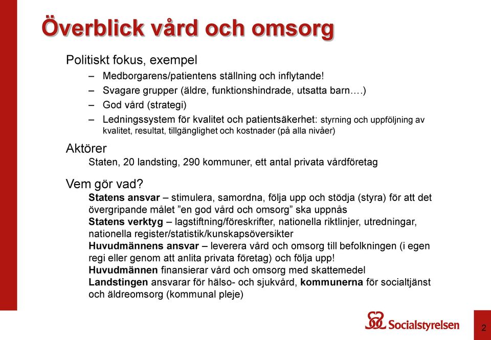 kostnader (på alla nivåer) Aktörer Staten, 20 landsting, 290 kommuner, ett antal privata vårdföretag Vem gör vad?