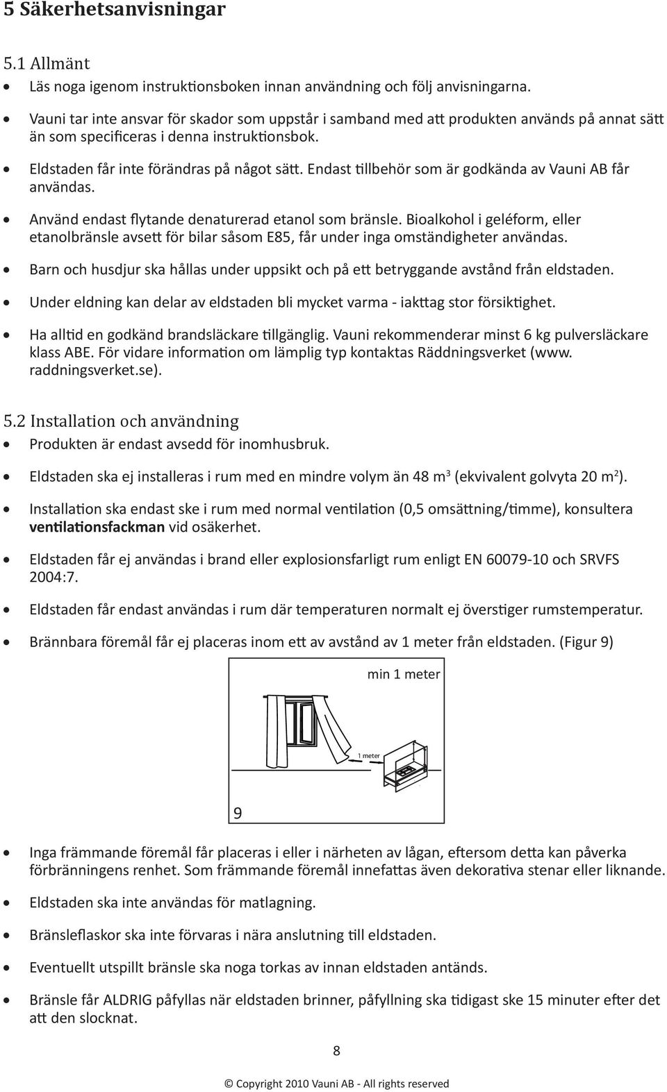 Endast tillbehör som är godkända av Vauni AB får användas. Använd endast flytande denaturerad etanol som bränsle.