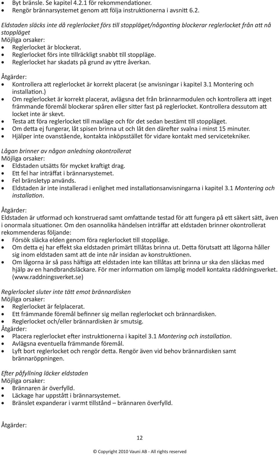 1 Montering och installation.) Om reglerlocket är korrekt placerat, avlägsna det från brännarmodulen och kontrollera att inget främmande föremål blockerar spåren eller sitter fast på reglerlocket.