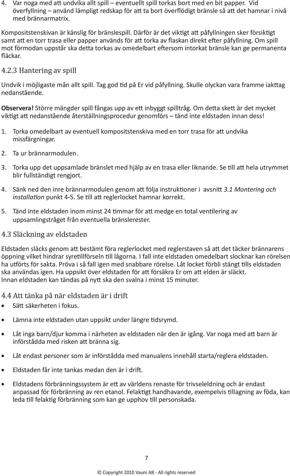 Därför är det viktigt att påfyllningen sker försiktigt samt att en torr trasa eller papper används för att torka av flaskan direkt efter påfyllning.