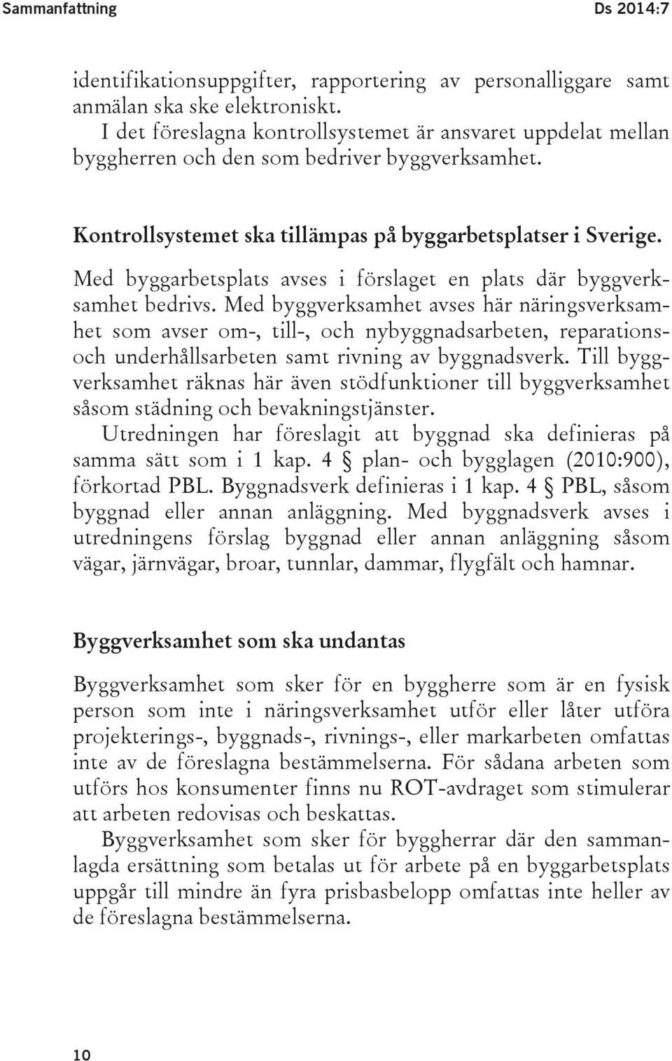 Med byggarbetsplats avses i förslaget en plats där byggverksamhet bedrivs.