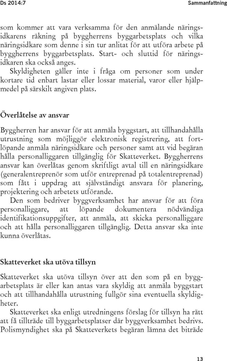 Skyldigheten gäller inte i fråga om personer som under kortare tid enbart lastar eller lossar material, varor eller hjälpmedel på särskilt angiven plats.