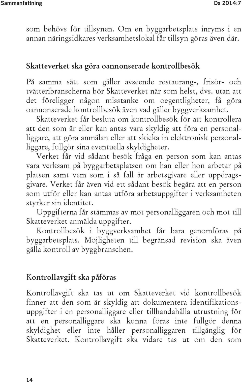 utan att det föreligger någon misstanke om oegentligheter, få göra oannonserade kontrollbesök även vad gäller byggverksamhet.