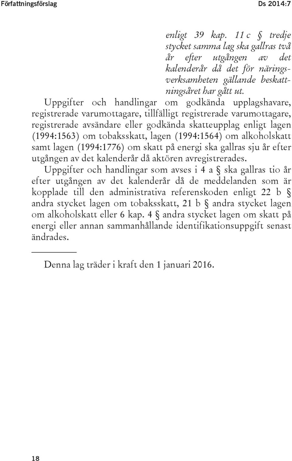 tobaksskatt, lagen (1994:1564) om alkoholskatt samt lagen (1994:1776) om skatt på energi ska gallras sju år efter utgången av det kalenderår då aktören avregistrerades.