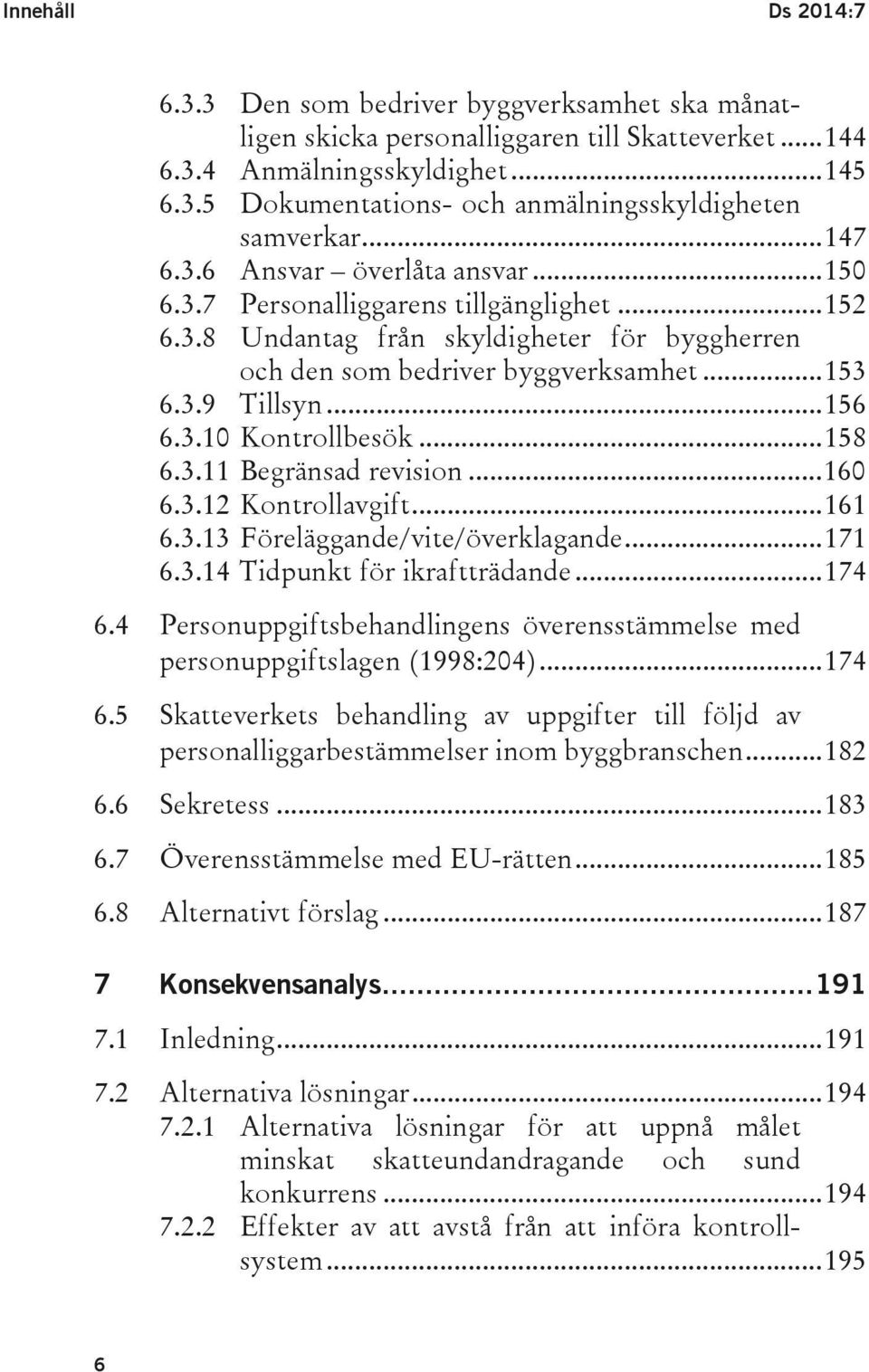 .. 156 6.3.10 Kontrollbesök... 158 6.3.11 Begränsad revision... 160 6.3.12 Kontrollavgift... 161 6.3.13 Föreläggande/vite/överklagande... 171 6.3.14 Tidpunkt för ikraftträdande... 174 6.