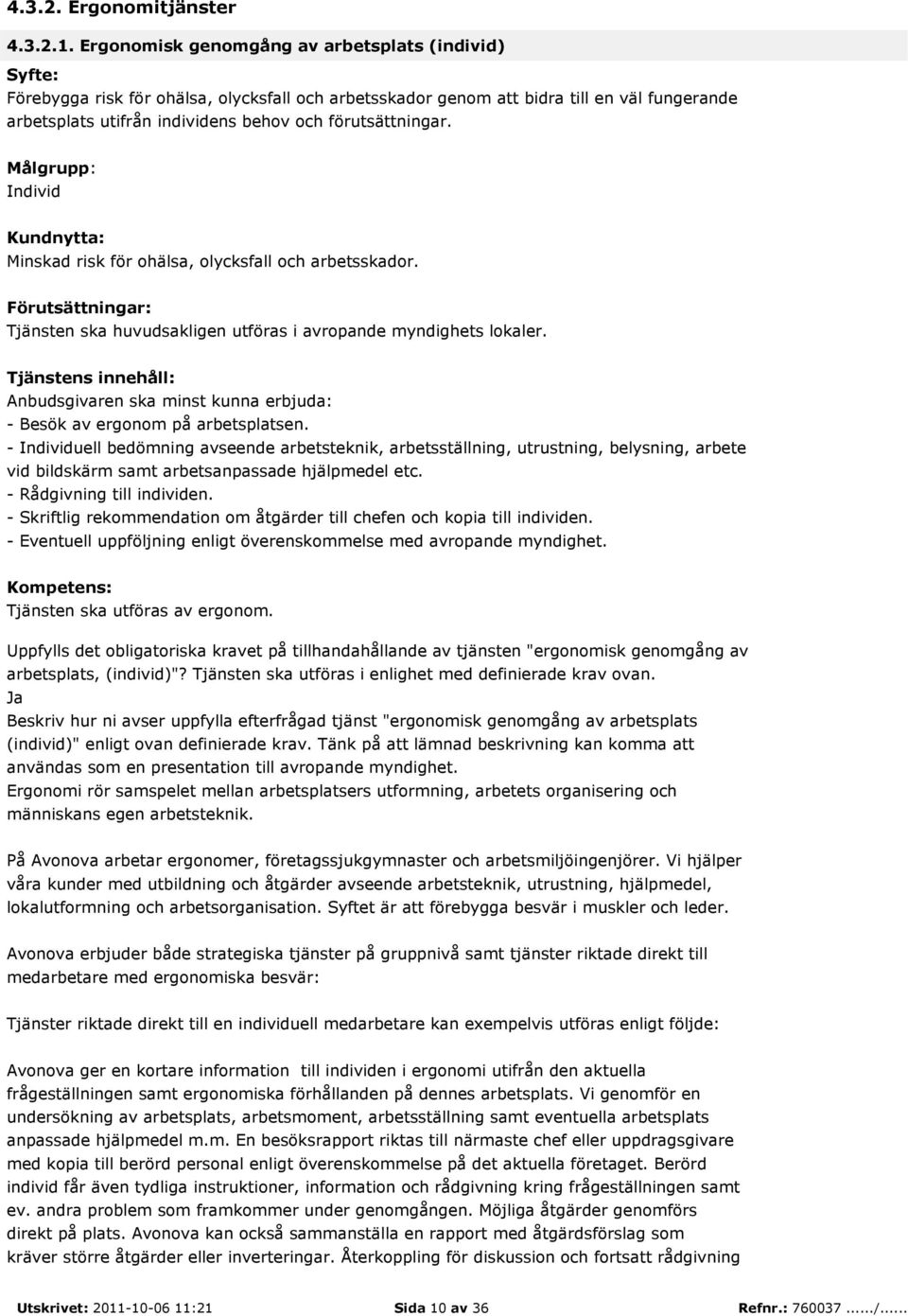 Individ Minskad risk för ohälsa, olycksfall och arbetsskador. Tjänsten ska huvudsakligen utföras i avropande myndighets lokaler. - Besök av ergonom på arbetsplatsen.