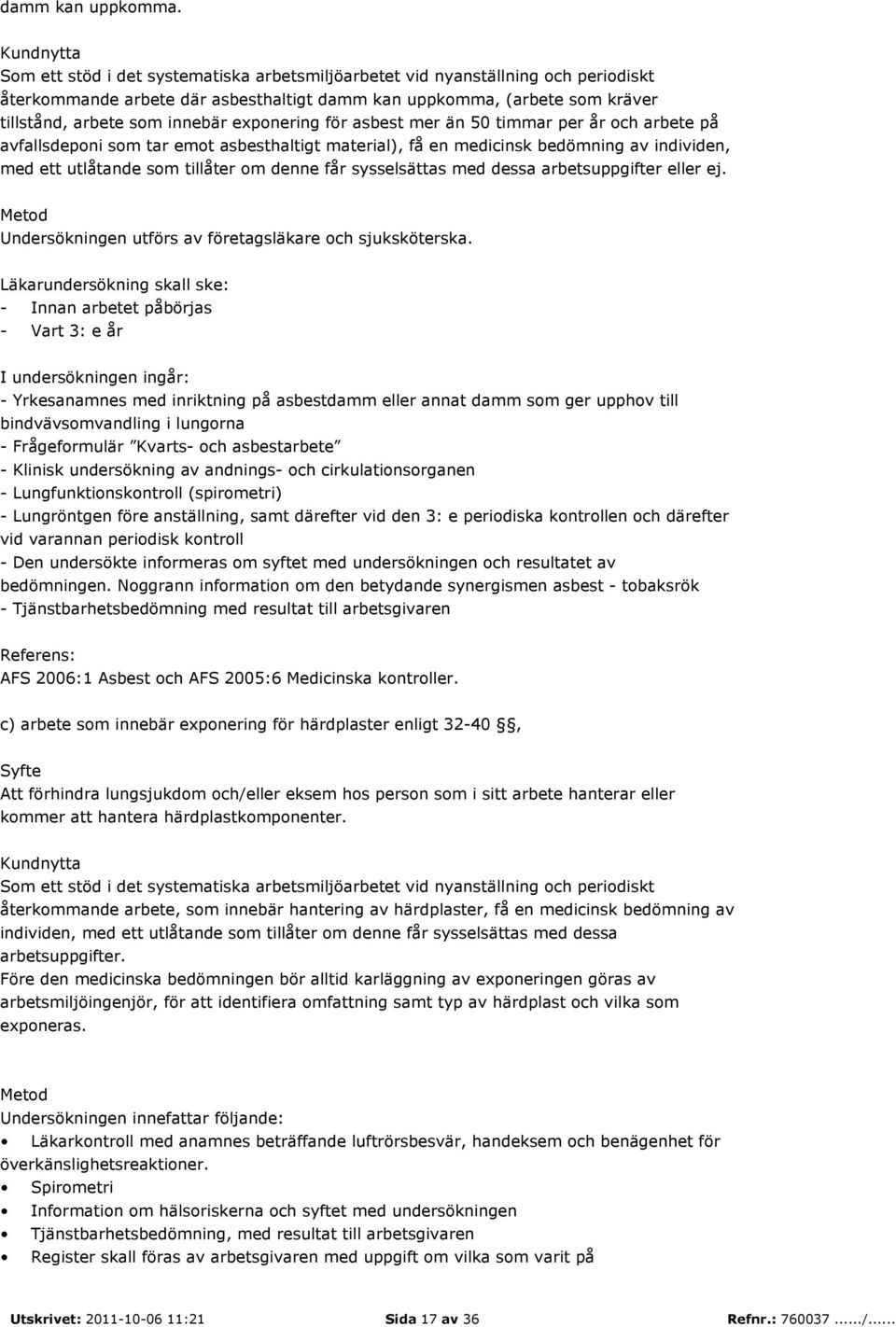 exponering för asbest mer än 50 timmar per år och arbete på avfallsdeponi som tar emot asbesthaltigt material), få en medicinsk bedömning av individen, med ett utlåtande som tillåter om denne får