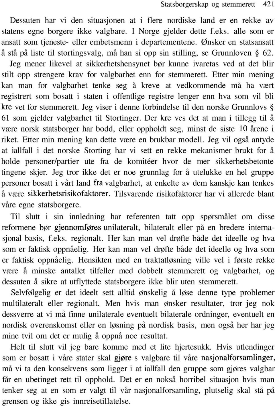 Jeg mener likevel at sikkerhetshensynet bør kunne ivaretas ved at det blir stilt opp strengere krav for valgbarhet enn for stemmerett.