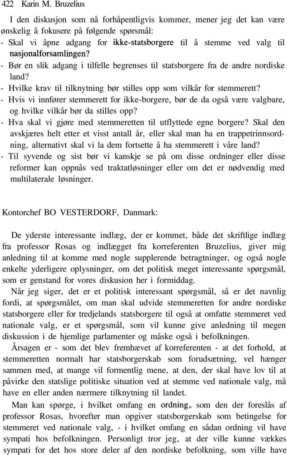 nasjonalforsamlingen? - Bør en slik adgang i tilfelle begrenses til statsborgere fra de andre nordiske land? - Hvilke krav til tilknytning bør stilles opp som vilkår for stemmerett?