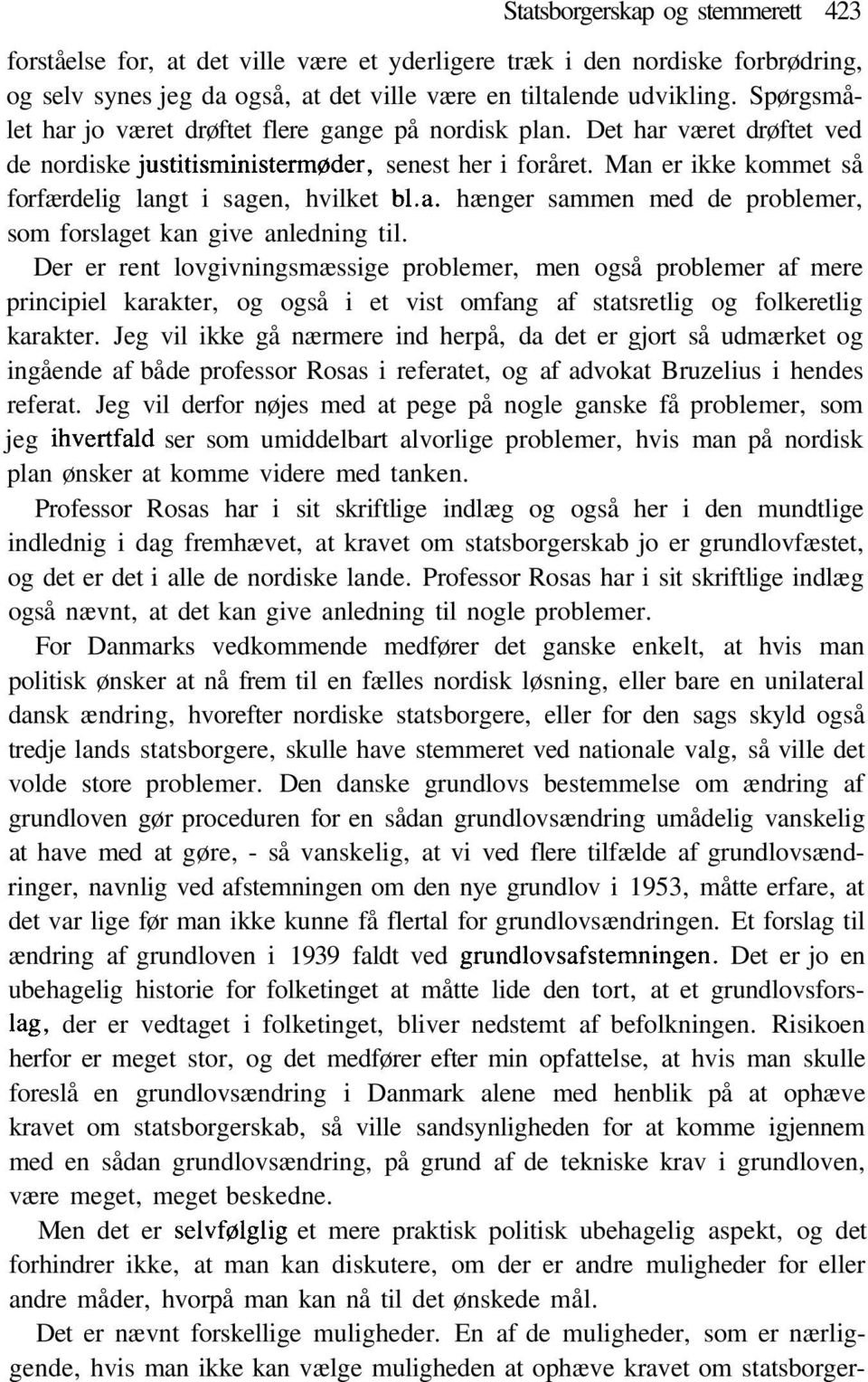 Man er ikke kommet så forfærdelig langt i sagen, hvilket bl.a. hænger sammen med de problemer, som forslaget kan give anledning til.