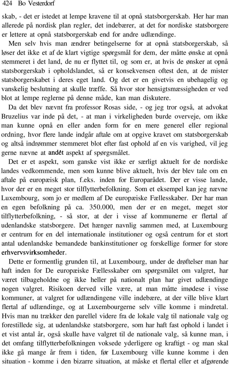 Men selv hvis man ændrer betingelserne for at opnå statsborgerskab, så løser det ikke et af de klart vigtige spørgsmål for dem, der måtte ønske at opnå stemmeret i det land, de nu er flyttet til, og