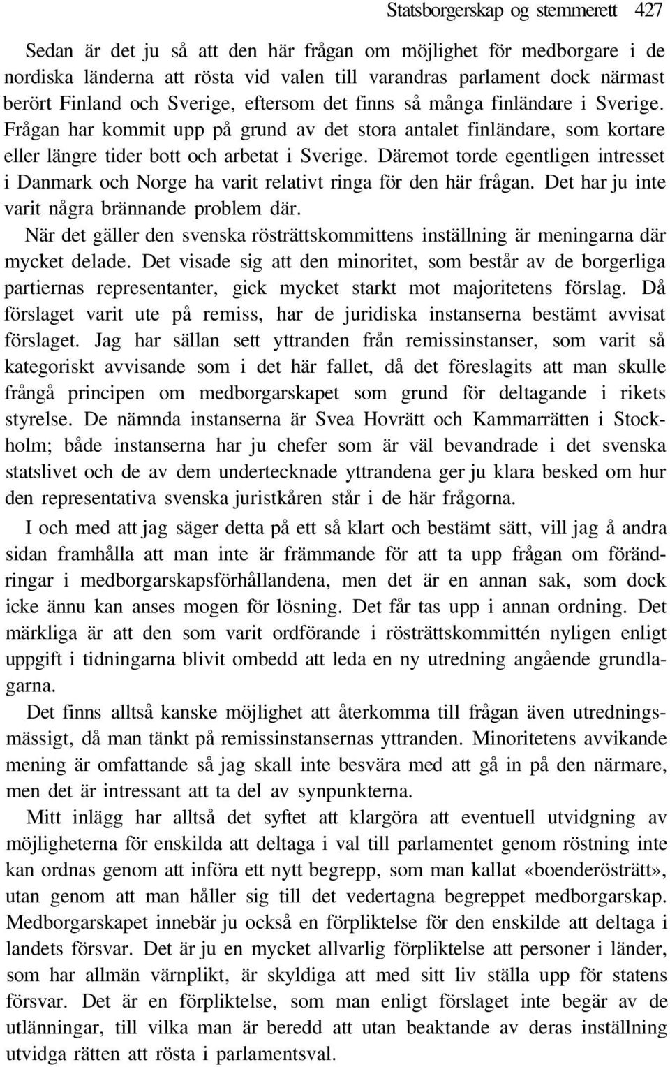 Däremot torde egentligen intresset i Danmark och Norge ha varit relativt ringa för den här frågan. Det har ju inte varit några brännande problem där.