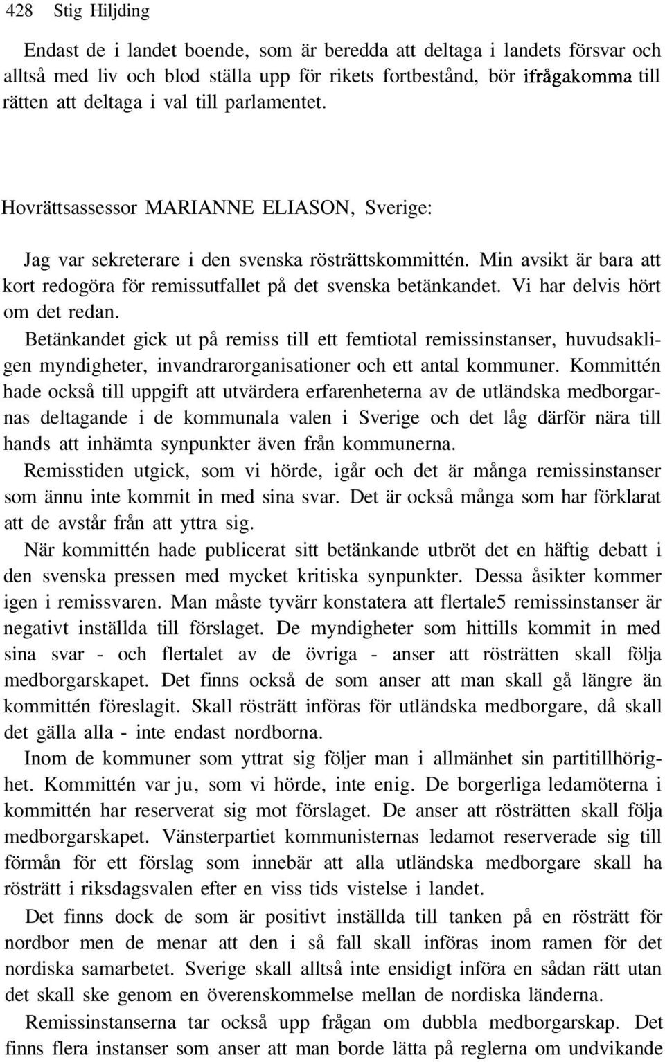Vi har delvis hört om det redan. Betänkandet gick ut på remiss till ett femtiotal remissinstanser, huvudsakligen myndigheter, invandrarorganisationer och ett antal kommuner.