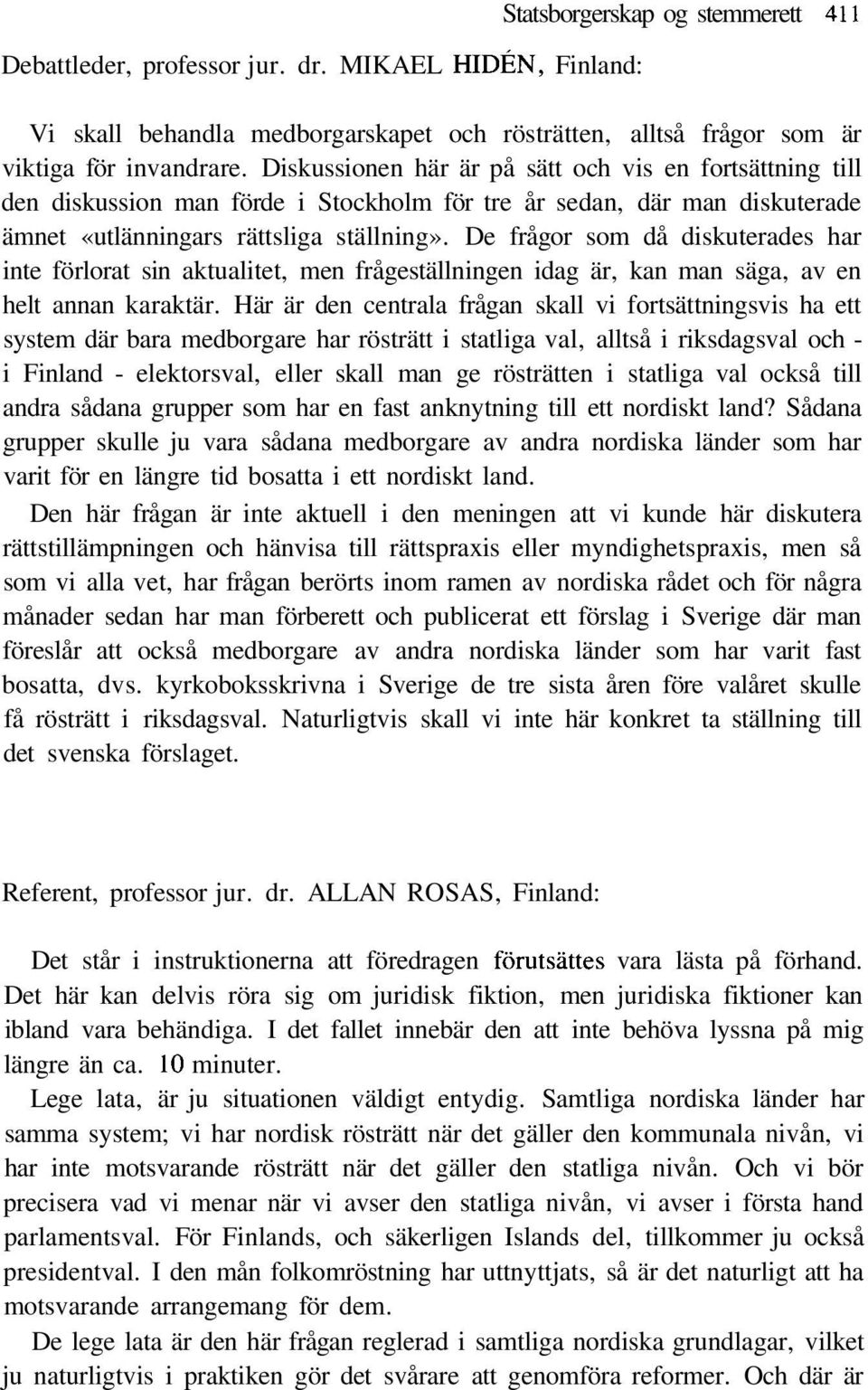 De frågor som då diskuterades har inte förlorat sin aktualitet, men frågeställningen idag är, kan man säga, av en helt annan karaktär.
