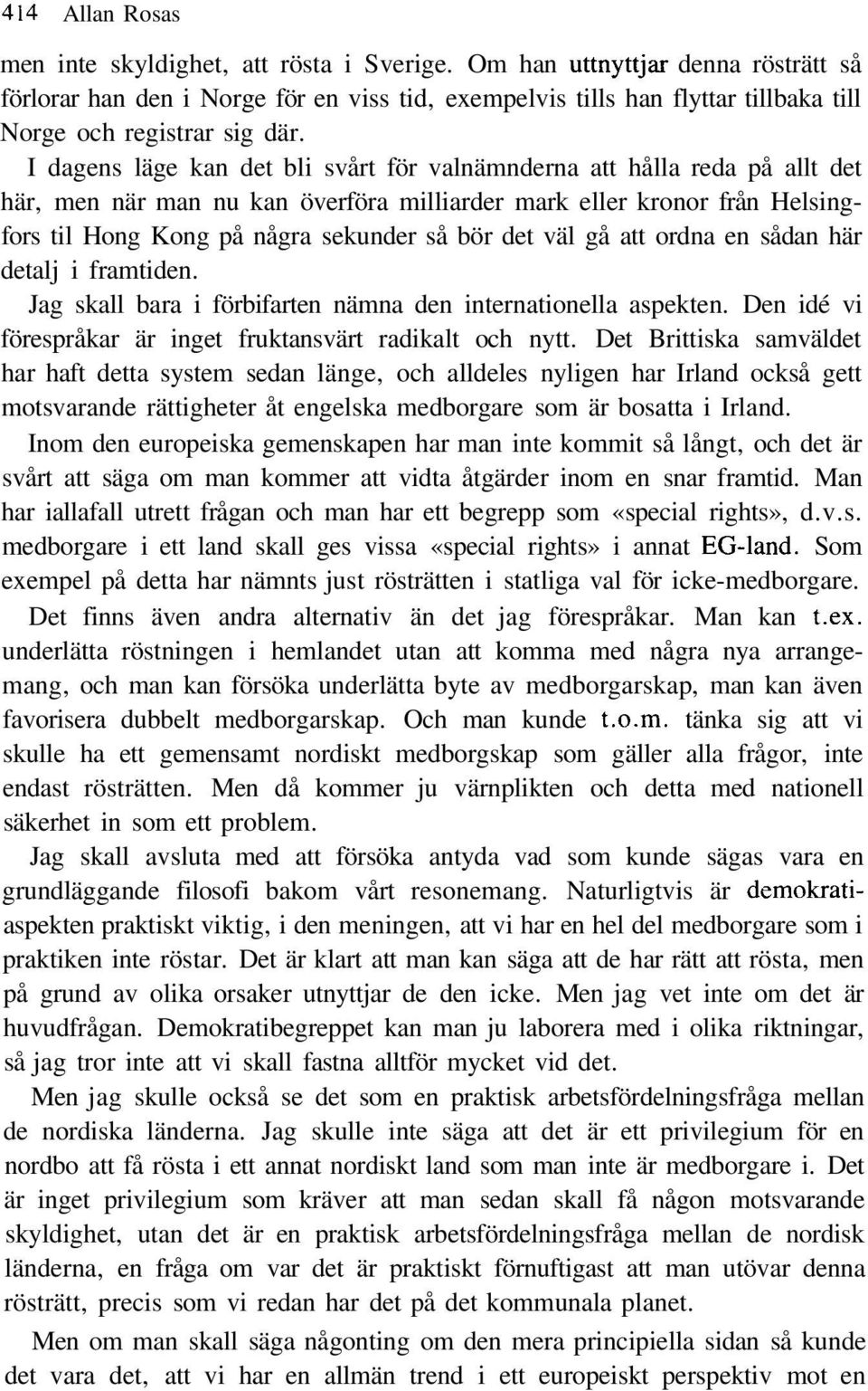I dagens läge kan det bli svårt för valnämnderna att hålla reda på allt det här, men när man nu kan överföra milliarder mark eller kronor från Helsingfors til Hong Kong på några sekunder så bör det