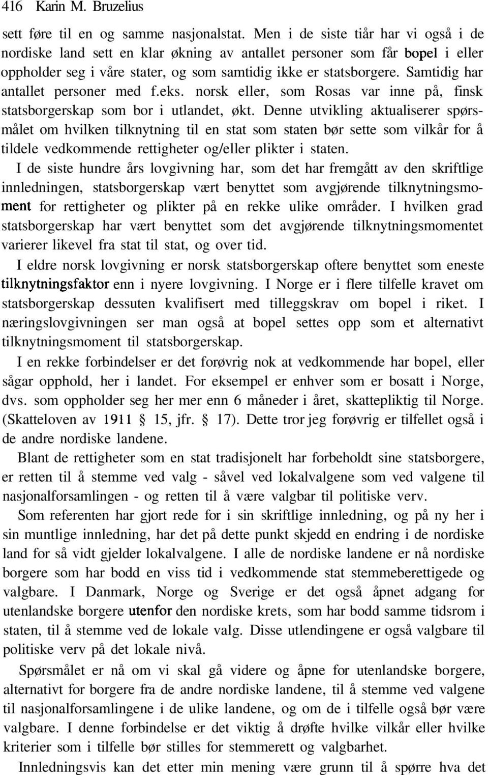 Samtidig har antallet personer med f.eks. norsk eller, som Rosas var inne på, finsk statsborgerskap som bor i utlandet, økt.