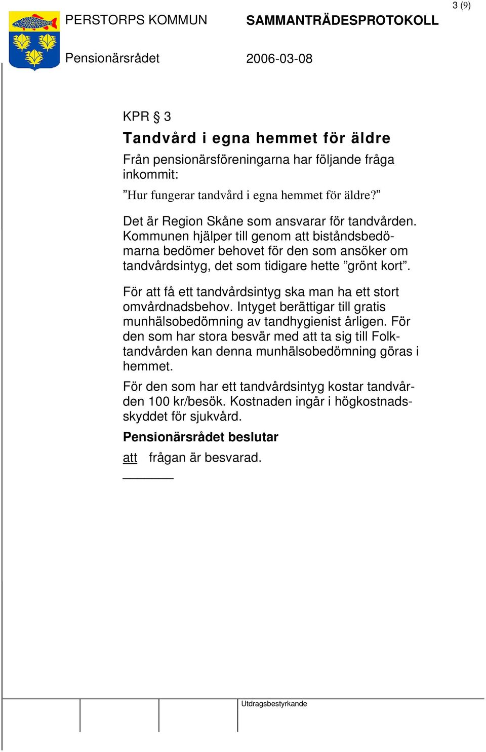 Kommunen hjälper till genom att biståndsbedömarna bedömer behovet för den som ansöker om tandvårdsintyg, det som tidigare hette grönt kort.