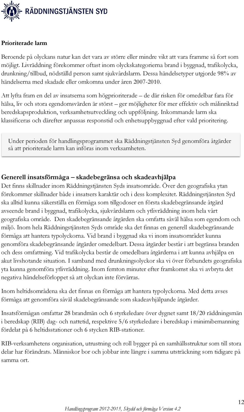 Dessa händelsetyper utgjorde 98% av händelserna med skadade eller omkomna under åren 2007-2010.