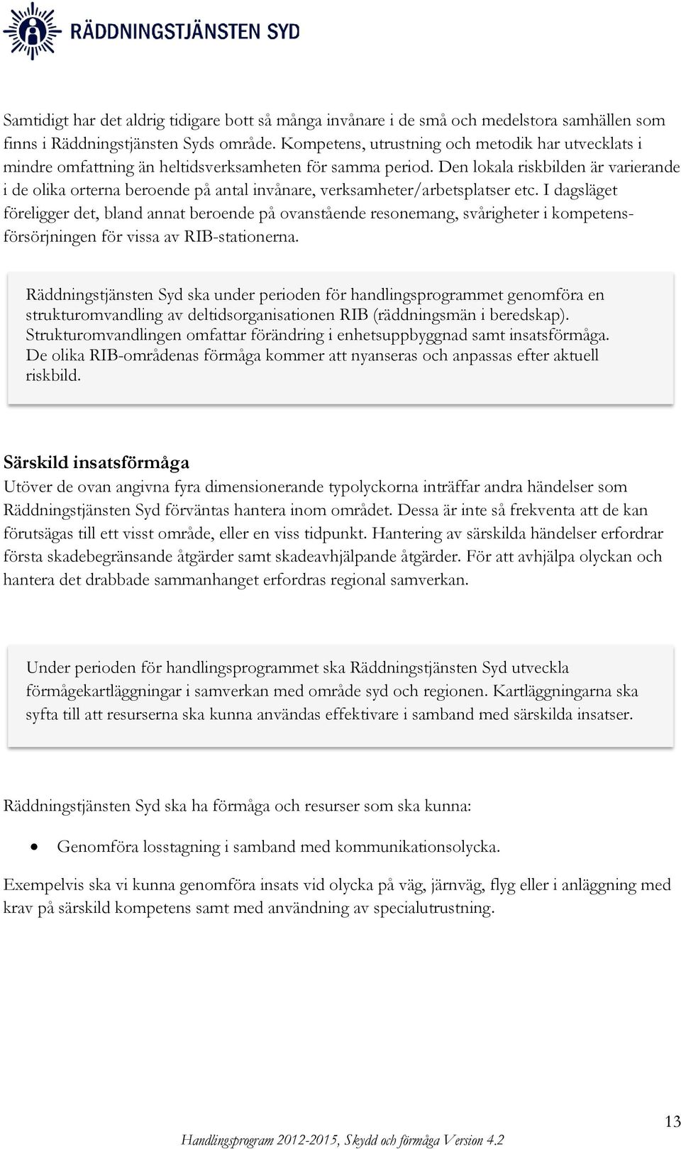 Den lokala riskbilden är varierande i de olika orterna beroende på antal invånare, verksamheter/arbetsplatser etc.