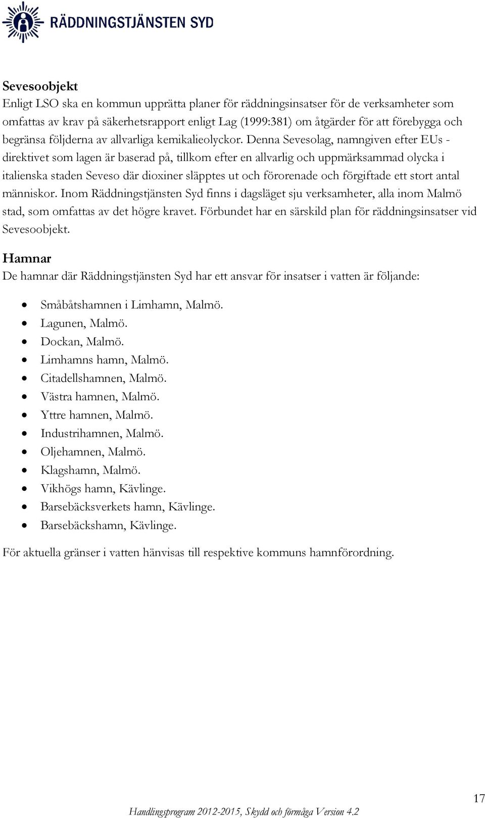 Denna Sevesolag, namngiven efter EUs - direktivet som lagen är baserad på, tillkom efter en allvarlig och uppmärksammad olycka i italienska staden Seveso där dioxiner släpptes ut och förorenade och