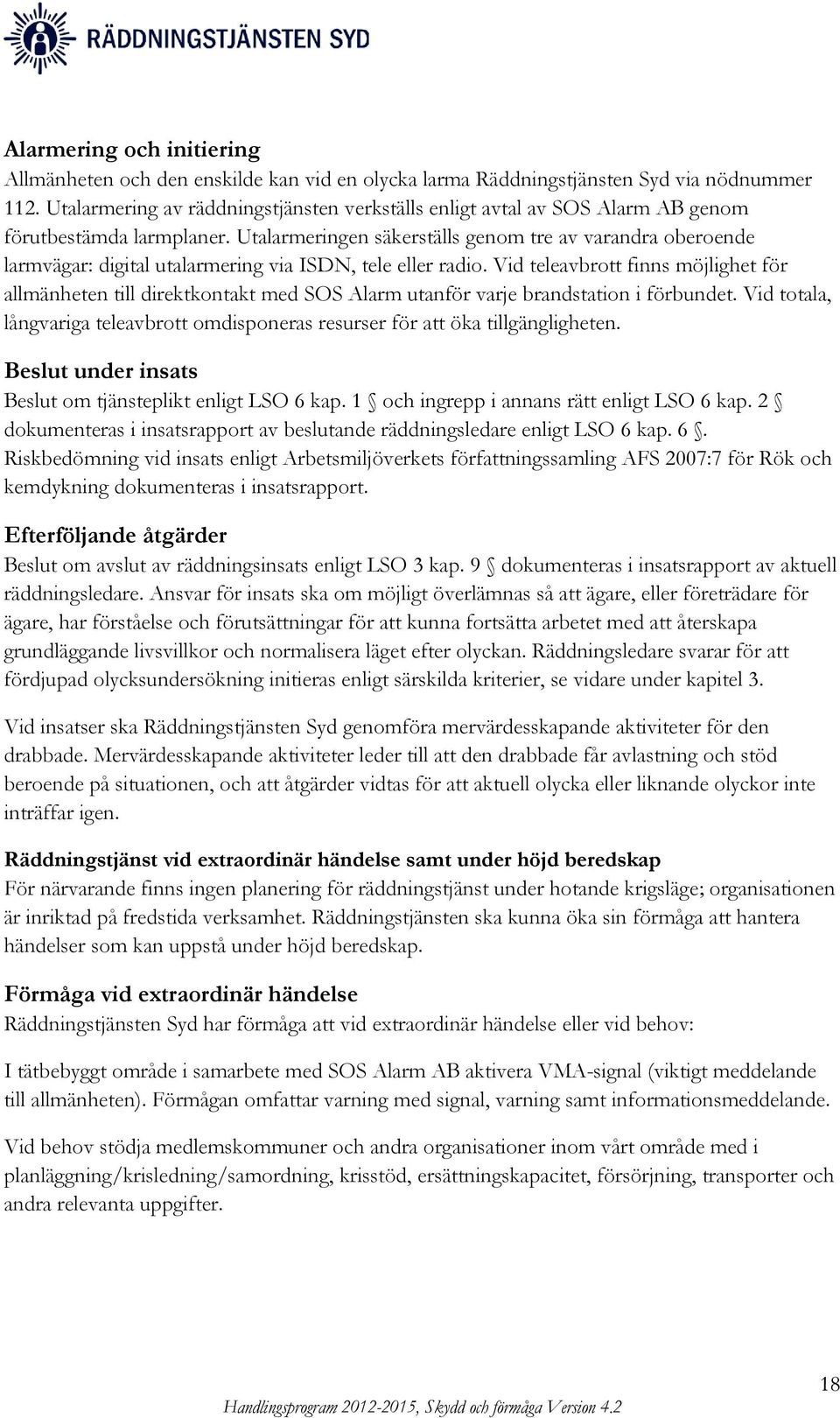 Utalarmeringen säkerställs genom tre av varandra oberoende larmvägar: digital utalarmering via ISDN, tele eller radio.