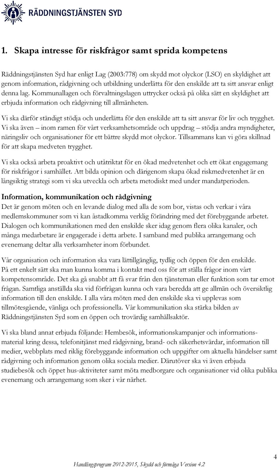 Kommunallagen och förvaltningslagen uttrycker också på olika sätt en skyldighet att erbjuda information och rådgivning till allmänheten.