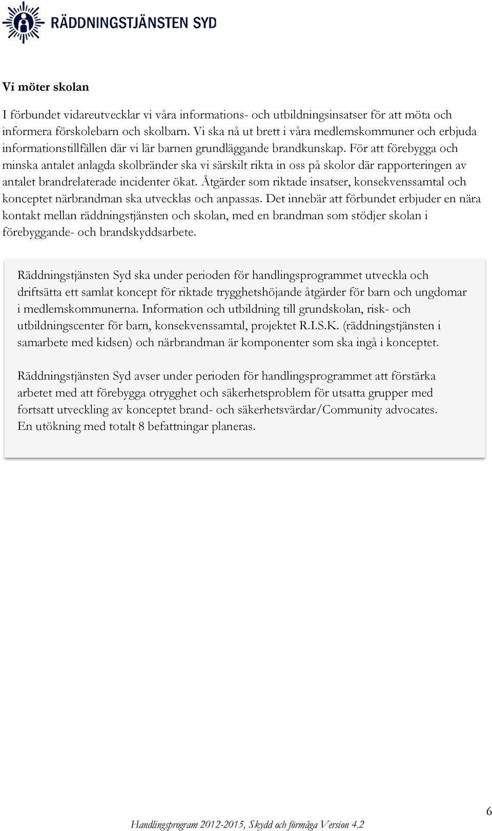 För att förebygga och minska antalet anlagda skolbränder ska vi särskilt rikta in oss på skolor där rapporteringen av antalet brandrelaterade incidenter ökat.