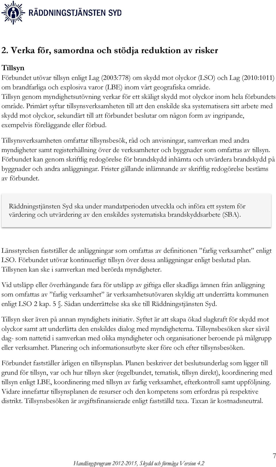 Primärt syftar tillsynsverksamheten till att den enskilde ska systematisera sitt arbete med skydd mot olyckor, sekundärt till att förbundet beslutar om någon form av ingripande, exempelvis