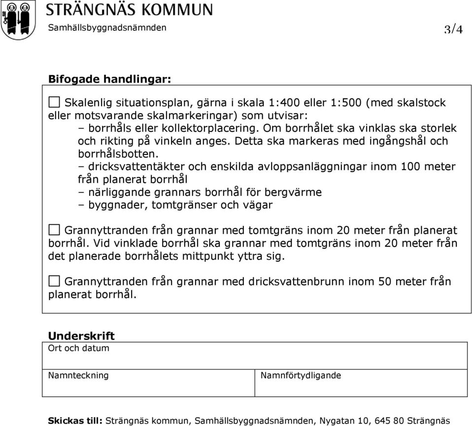 dricksvattentäkter och enskilda avloppsanläggningar inom 100 meter från planerat borrhål närliggande grannars borrhål för bergvärme byggnader, tomtgränser och vägar Grannyttranden från grannar med